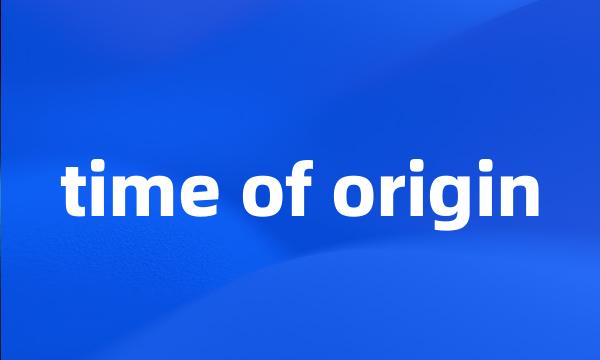 time of origin