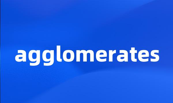 agglomerates