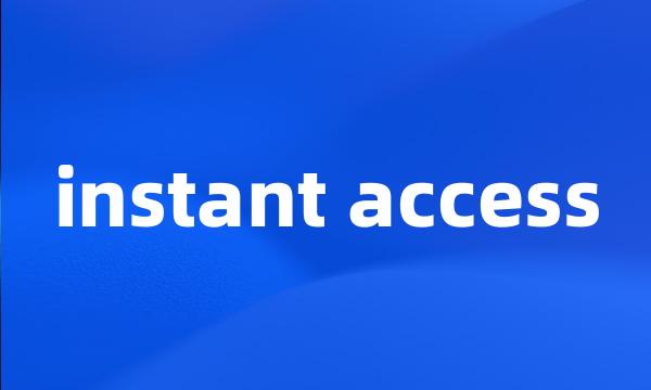 instant access