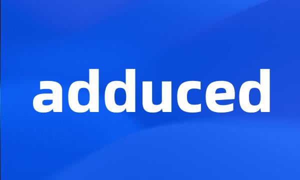 adduced