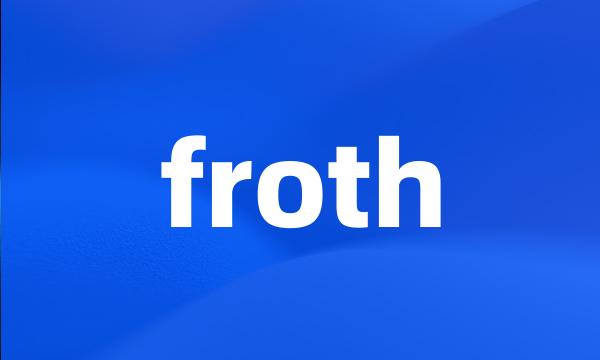 froth