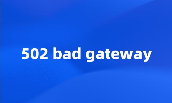 502 bad gateway