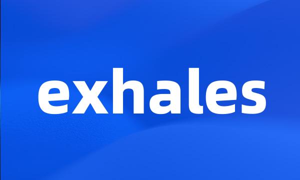 exhales