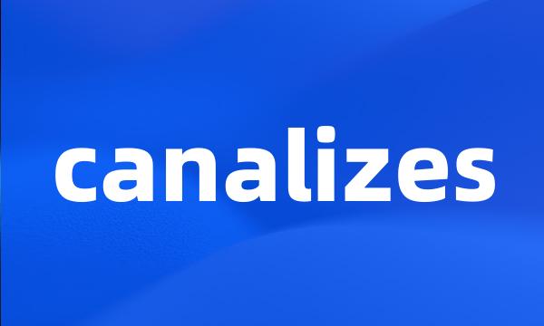 canalizes