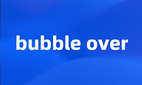 bubble over