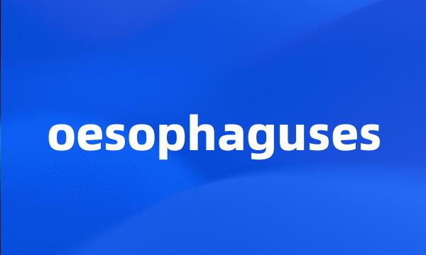 oesophaguses