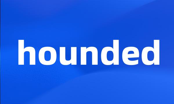 hounded