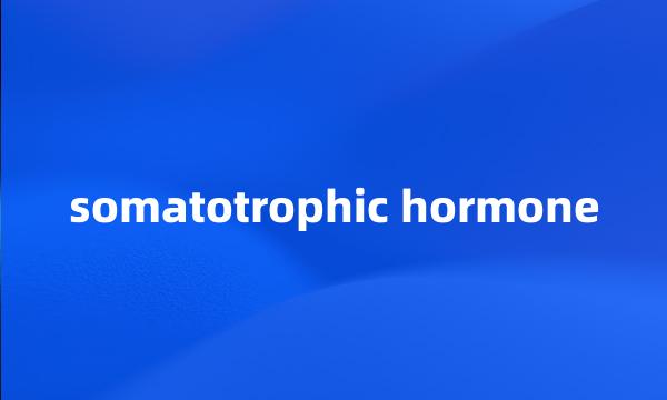 somatotrophic hormone