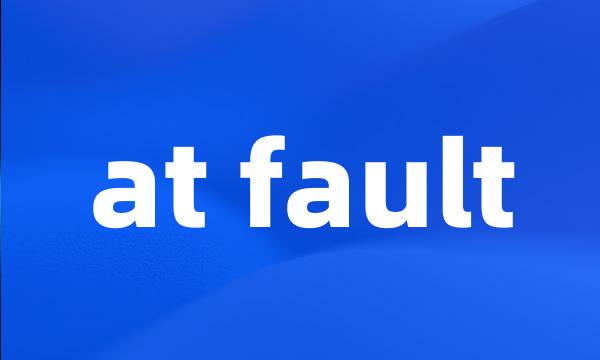 at fault