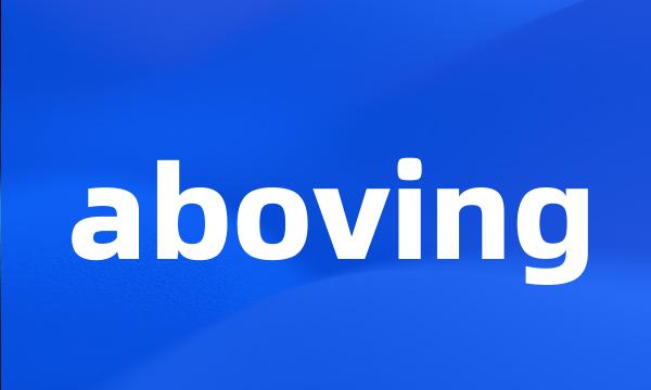 aboving