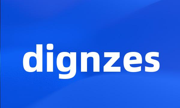 dignzes