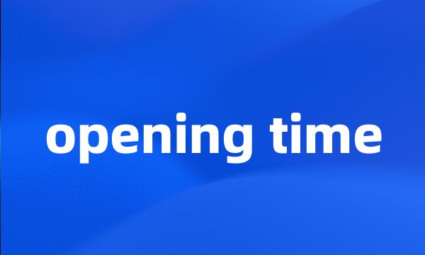 opening time