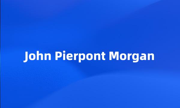 John Pierpont Morgan