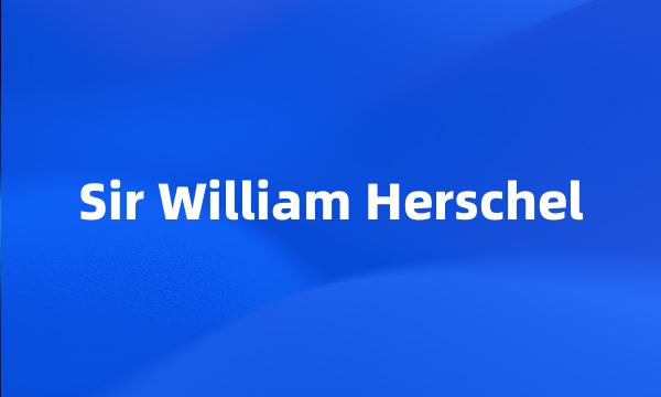 Sir William Herschel