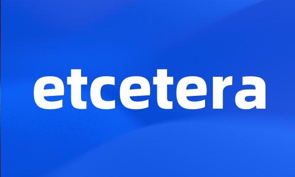 etcetera