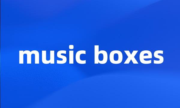 music boxes