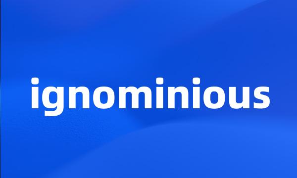 ignominious