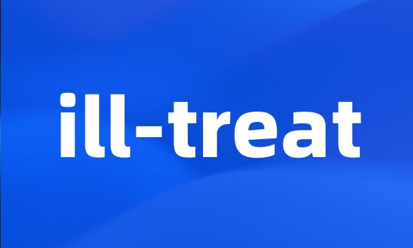 ill-treat