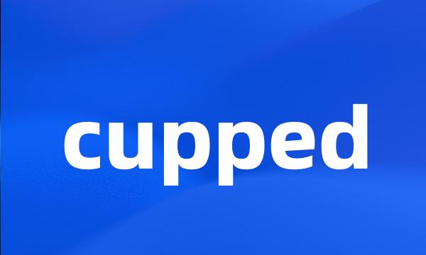 cupped