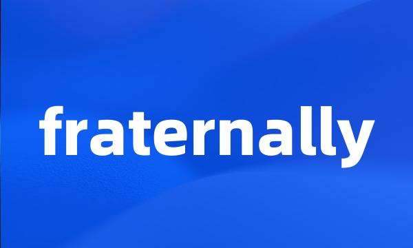 fraternally