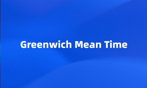 Greenwich Mean Time