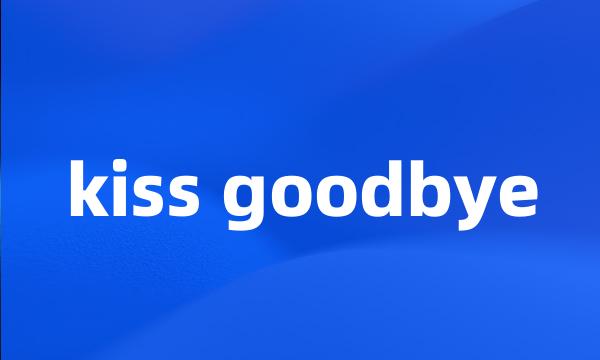 kiss goodbye