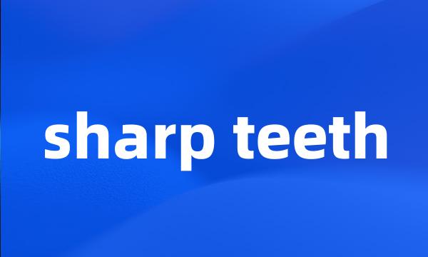 sharp teeth