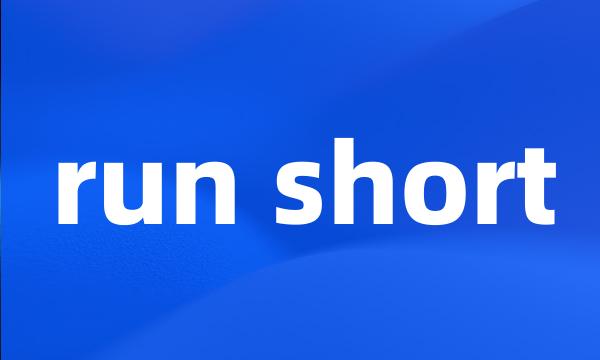 run short