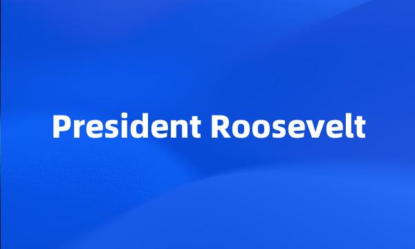 President Roosevelt