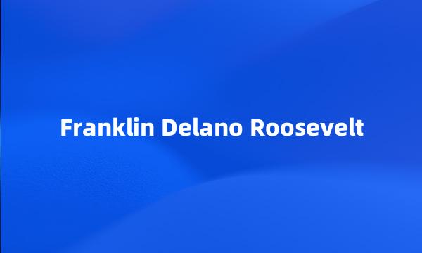 Franklin Delano Roosevelt