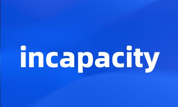 incapacity