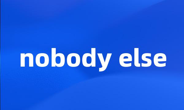 nobody else