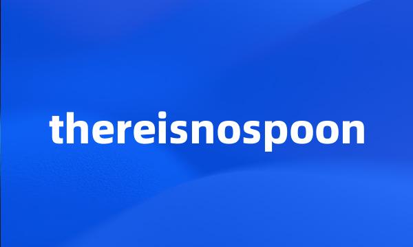 thereisnospoon