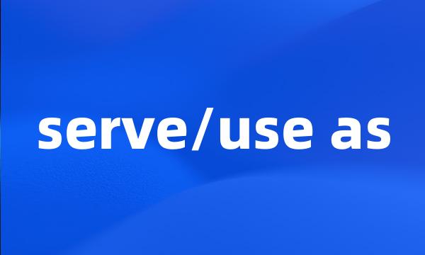 serve/use as