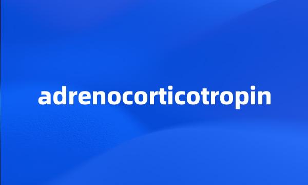 adrenocorticotropin