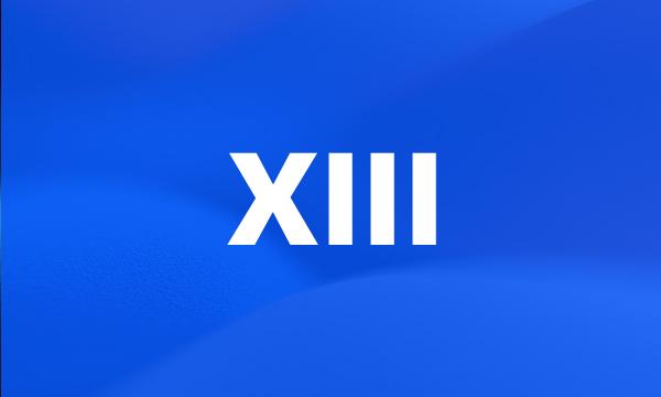 XIII