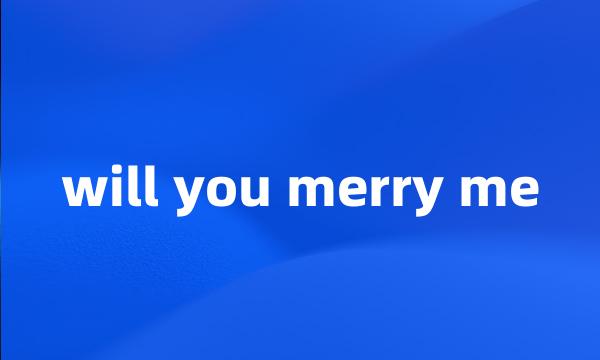 will you merry me