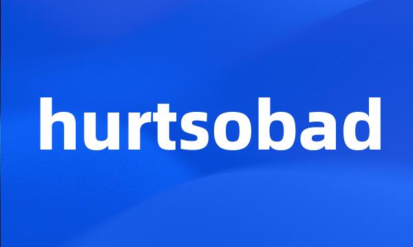 hurtsobad