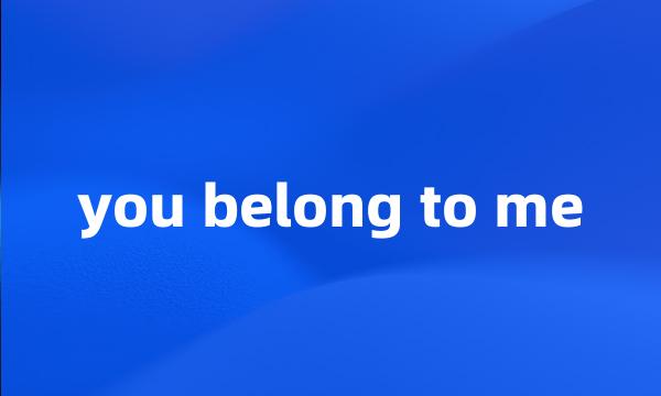 you belong to me