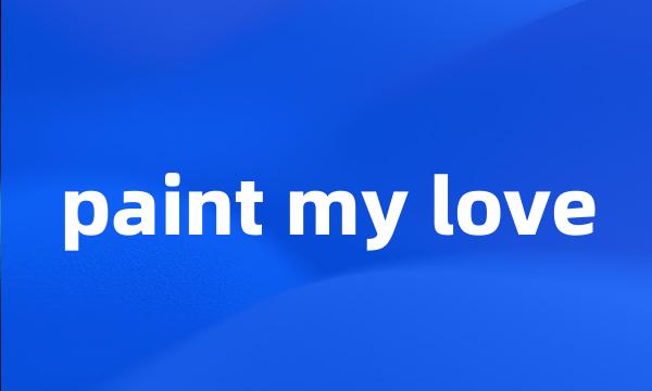 paint my love