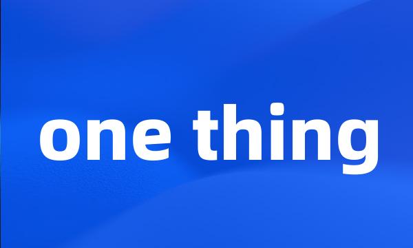 one thing