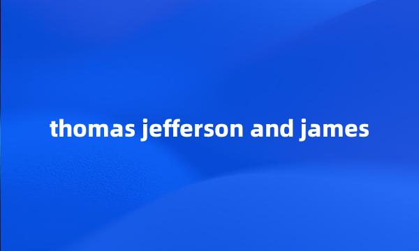 thomas jefferson and james