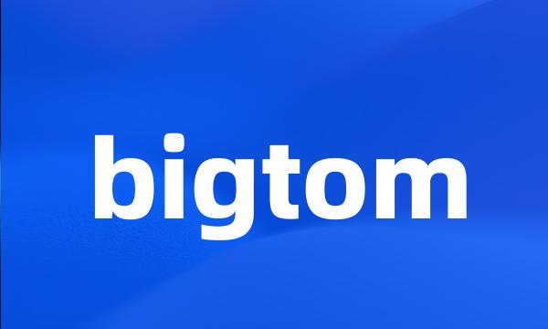 bigtom