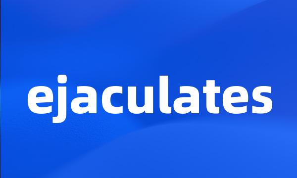 ejaculates