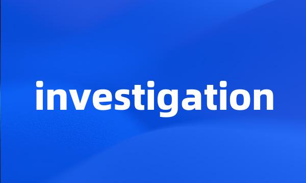 investigation