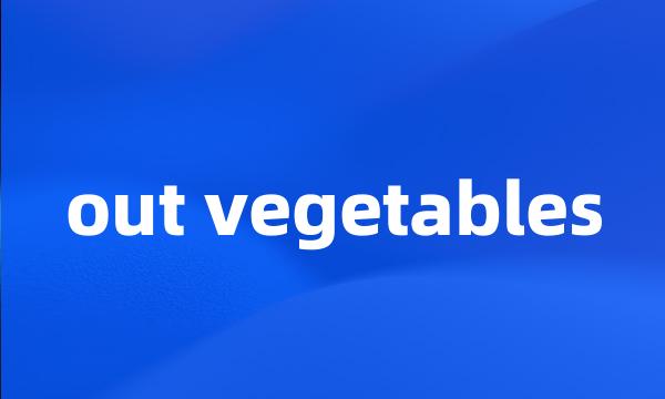 out vegetables