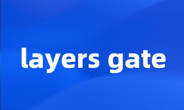 layers gate