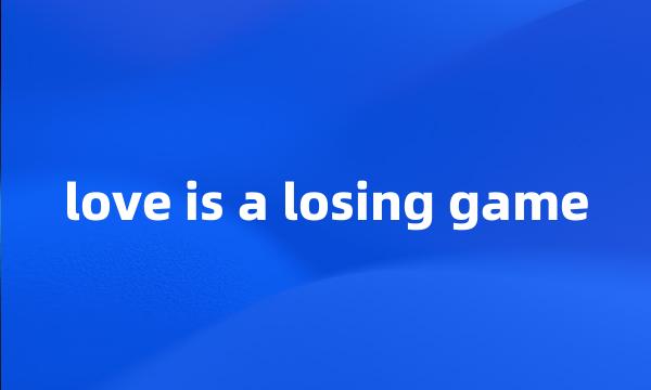 love is a losing game