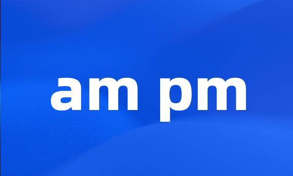 am pm