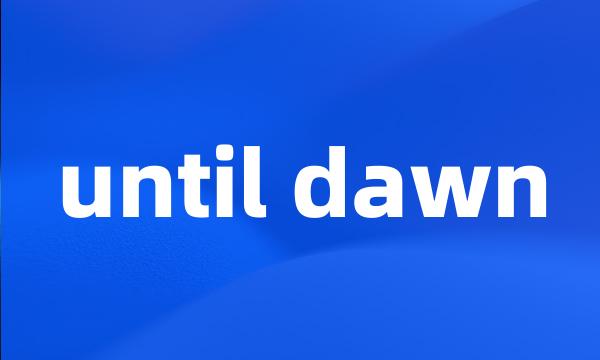 until dawn